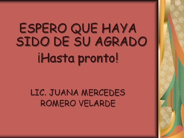 ESPERO QUE HAYA SIDO DE SU AGRADO ¡Hasta pronto! LIC. JUANA MERCEDES ROMERO VELARDE ESPERO QUE HAYA SIDO DE SU AGRADO ¡Hasta pronto! LIC. JUANA MERCEDES ROMERO VELARDE