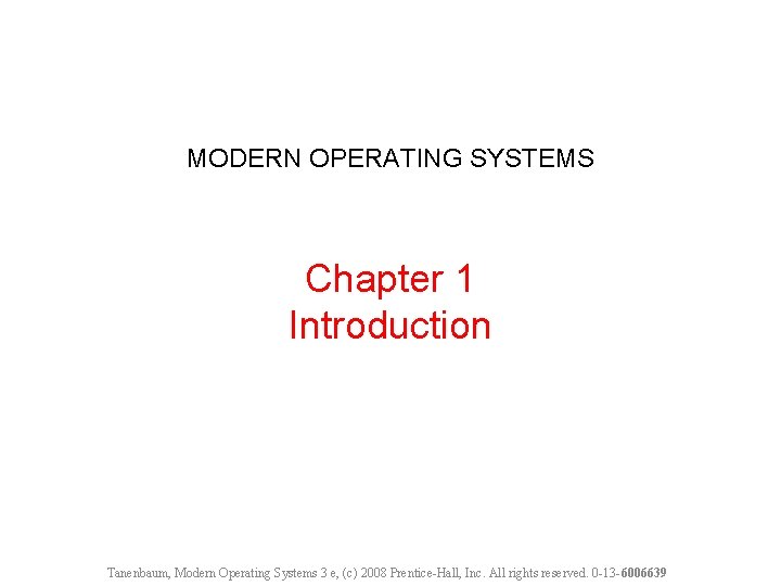 MODERN OPERATING SYSTEMS Chapter 1 Introduction Tanenbaum, Modern Operating Systems 3 e, (c) 2008