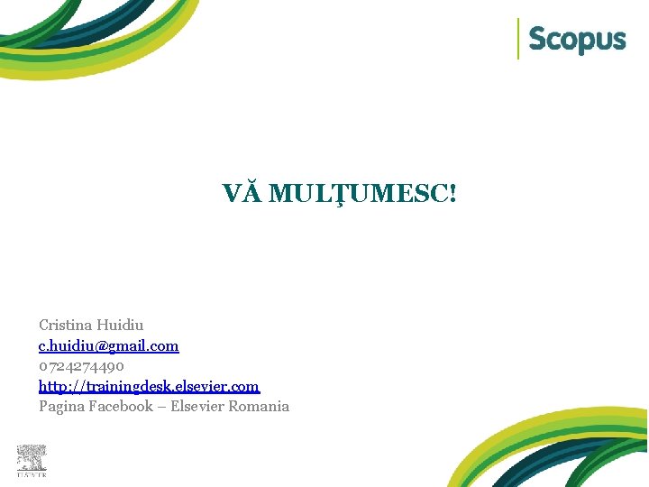 VĂ MULŢUMESC! Cristina Huidiu c. huidiu@gmail. com 0724274490 http: //trainingdesk. elsevier. com Pagina Facebook