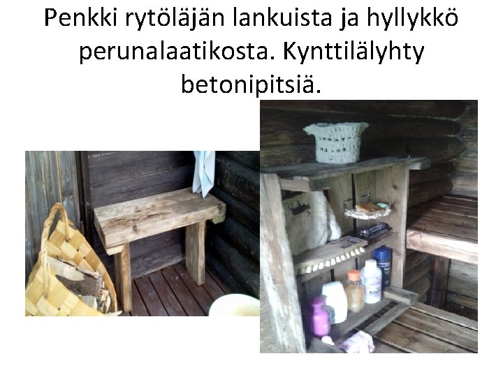 Penkki rytöläjän lankuista ja hyllykkö perunalaatikosta. Kynttilälyhty betonipitsiä. 