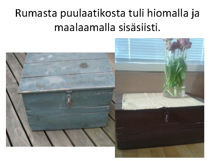 Rumasta puulaatikosta tuli hiomalla ja maalaamalla sisäsiisti. 