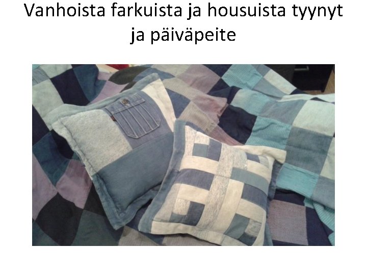 Vanhoista farkuista ja housuista tyynyt ja päiväpeite 