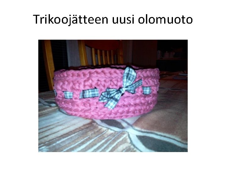 Trikoojätteen uusi olomuoto 