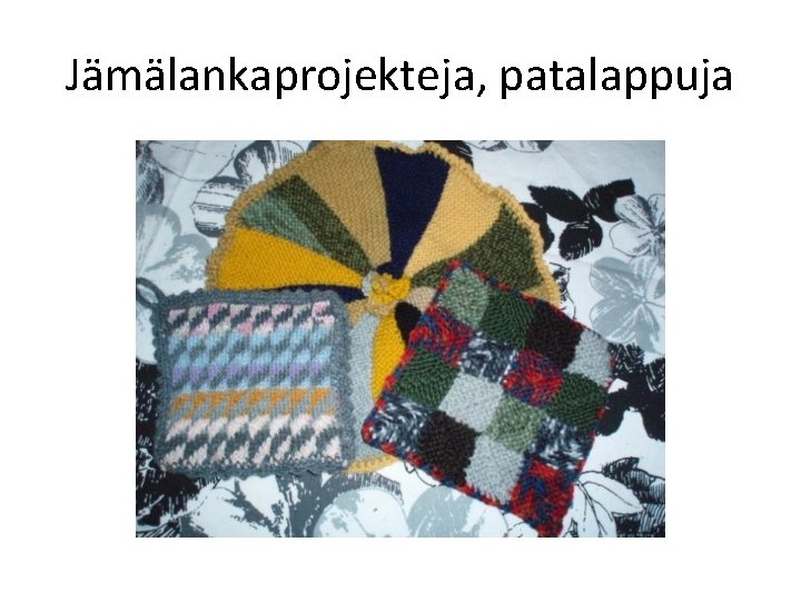 Jämälankaprojekteja, patalappuja 