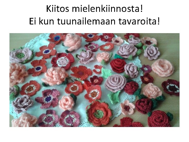 Kiitos mielenkiinnosta! Ei kun tuunailemaan tavaroita! 