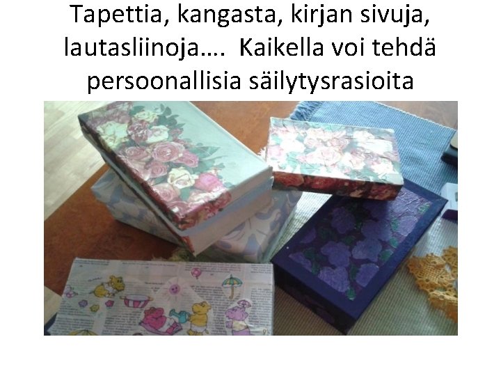 Tapettia, kangasta, kirjan sivuja, lautasliinoja…. Kaikella voi tehdä persoonallisia säilytysrasioita 