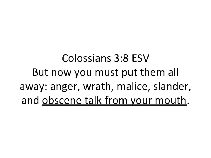 Colossians 3: 8 ESV But now you must put them all away: anger, wrath,