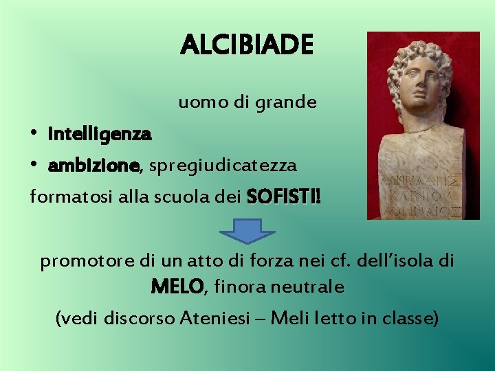 ALCIBIADE uomo di grande • intelligenza • ambizione, spregiudicatezza formatosi alla scuola dei SOFISTI!