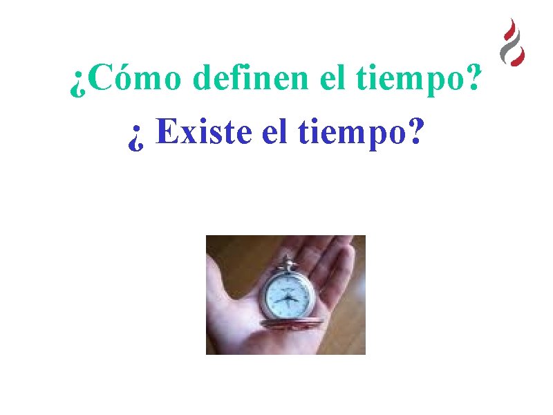 ¿Cómo definen el tiempo? ¿ Existe el tiempo? 