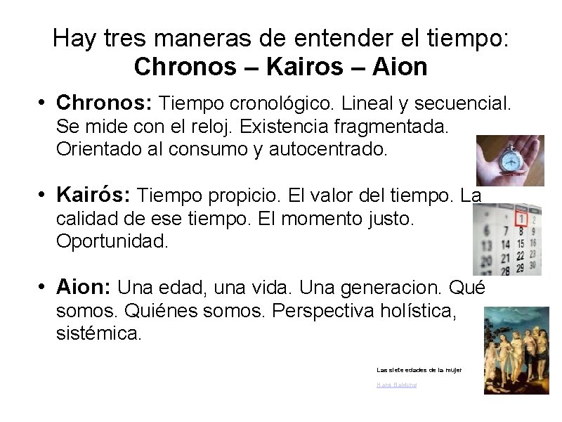 Hay tres maneras de entender el tiempo: Chronos – Kairos – Aion • Chronos: