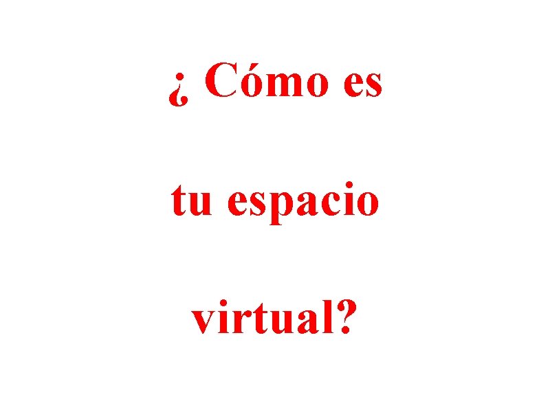 ¿ Cómo es tu espacio virtual? 