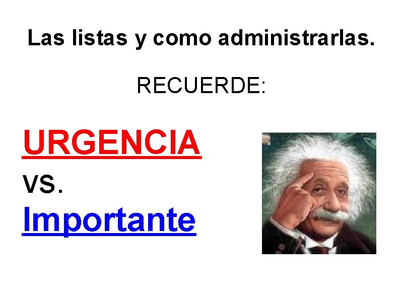 Las listas y como administrarlas. RECUERDE: URGENCIA vs. Importante 