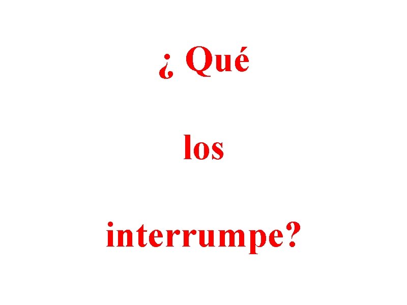 ¿ Qué los interrumpe? 