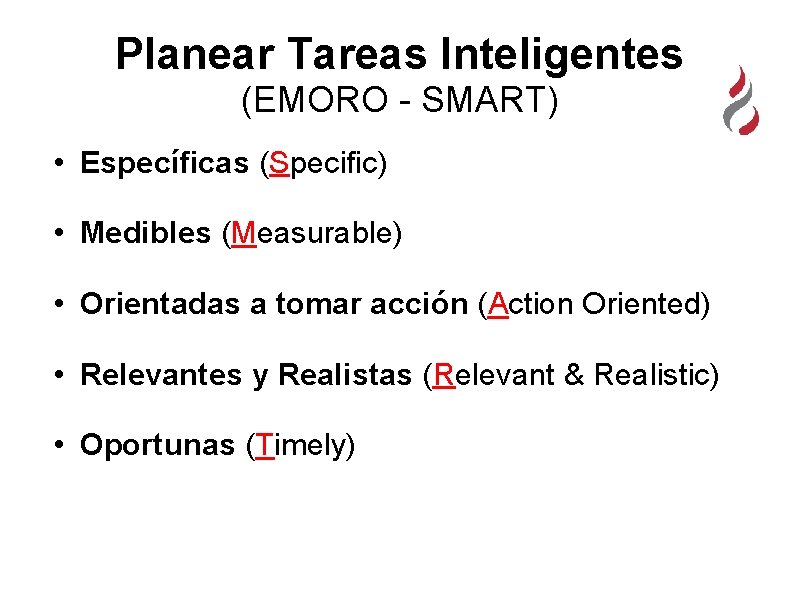 Planear Tareas Inteligentes (EMORO - SMART) • Específicas (Specific) • Medibles (Measurable) • Orientadas