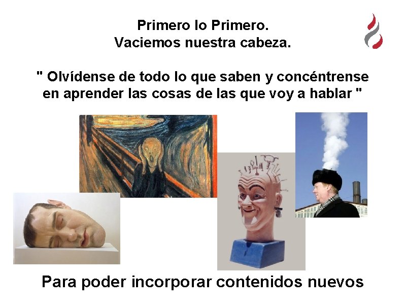 Primero lo Primero. Vaciemos nuestra cabeza. " Olvídense de todo lo que saben y