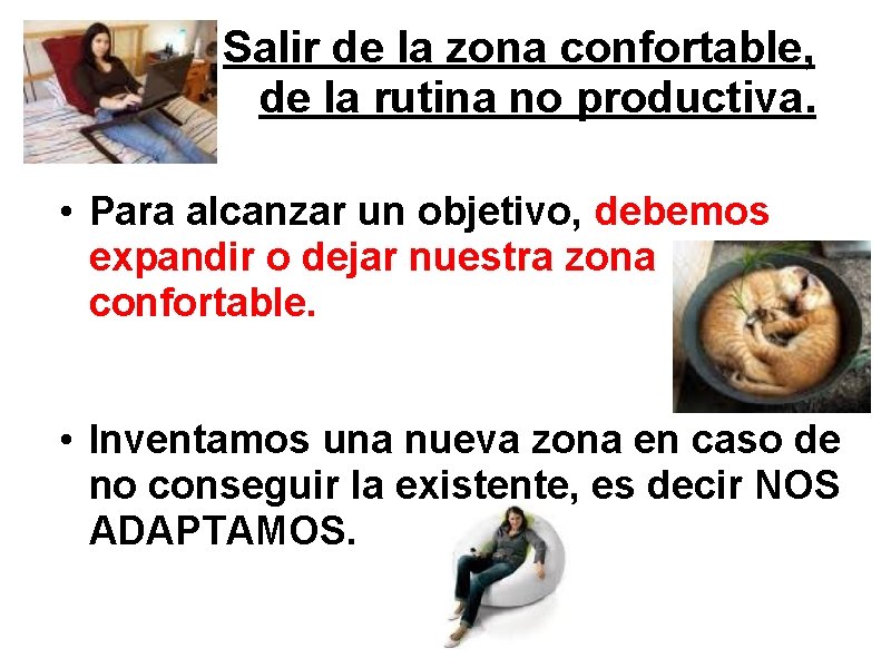  Salir de la zona confortable, de la rutina no productiva. • Para alcanzar