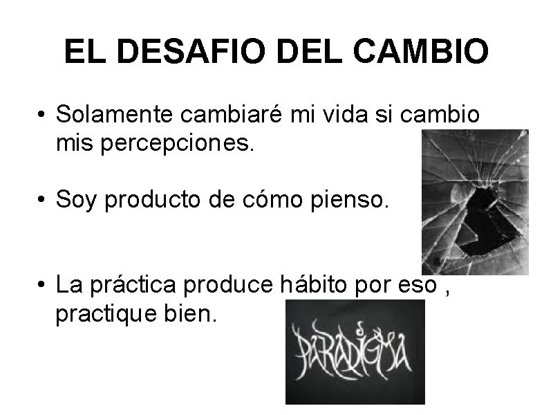 EL DESAFIO DEL CAMBIO • Solamente cambiaré mi vida si cambio mis percepciones. •