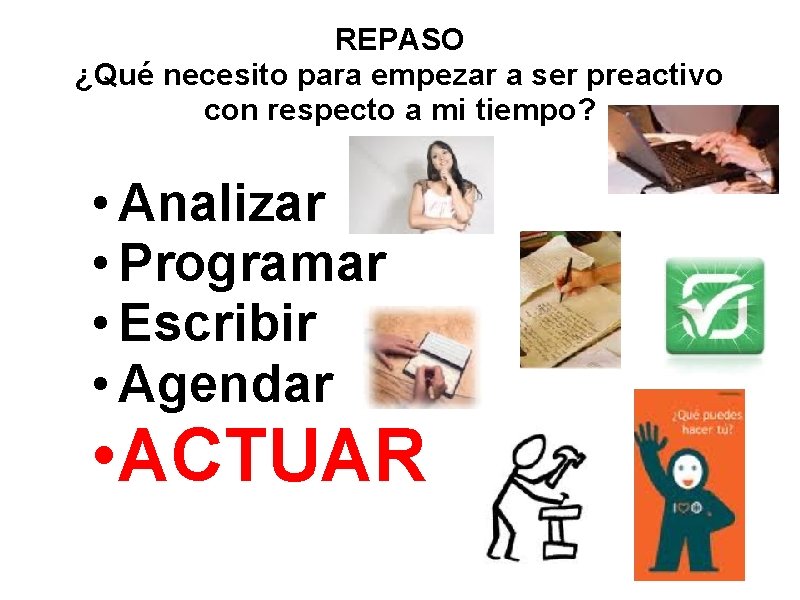 REPASO ¿Qué necesito para empezar a ser preactivo con respecto a mi tiempo? •