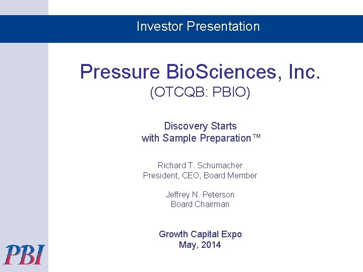 Investor Presentation Pressure Bio. Sciences, Inc. (OTCQB: PBIO) Discovery Starts with Sample Preparation™ Richard