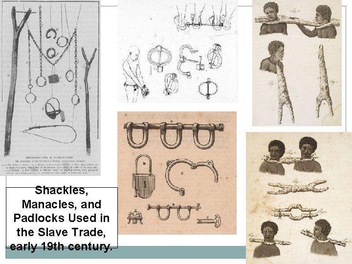 Shackles, Manacles, and Padlocks Used in the Slave Trade, early 19 th century. 