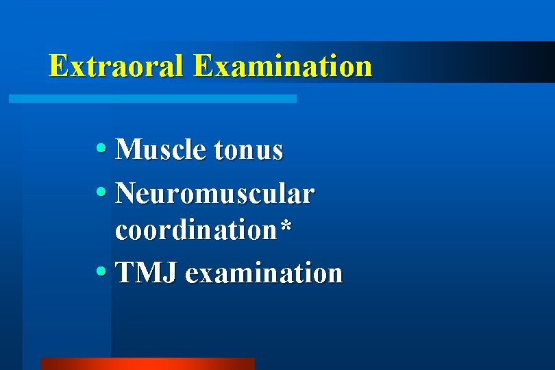 Extraoral Examination Muscle tonus Neuromuscular coordination* TMJ examination 