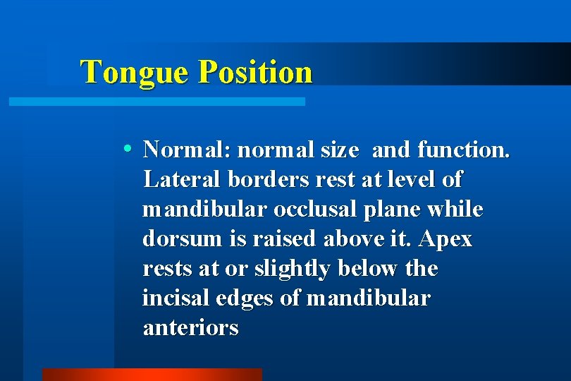 Tongue Position Normal: normal size and function. Lateral borders rest at level of mandibular