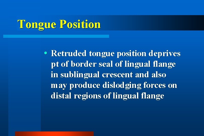 Tongue Position Retruded tongue position deprives pt of border seal of lingual flange in