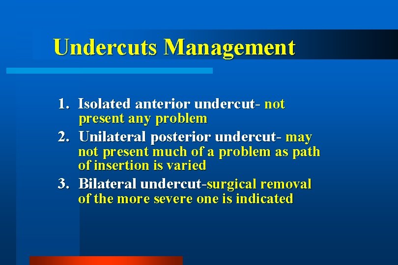 Undercuts Management 1. Isolated anterior undercut- not present any problem 2. Unilateral posterior undercut-