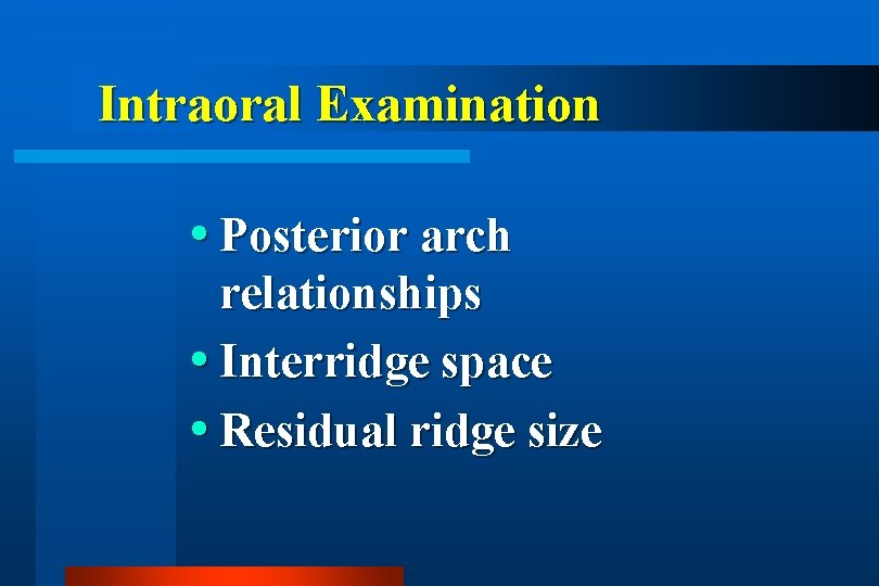 Intraoral Examination Posterior arch relationships Interridge space Residual ridge size 