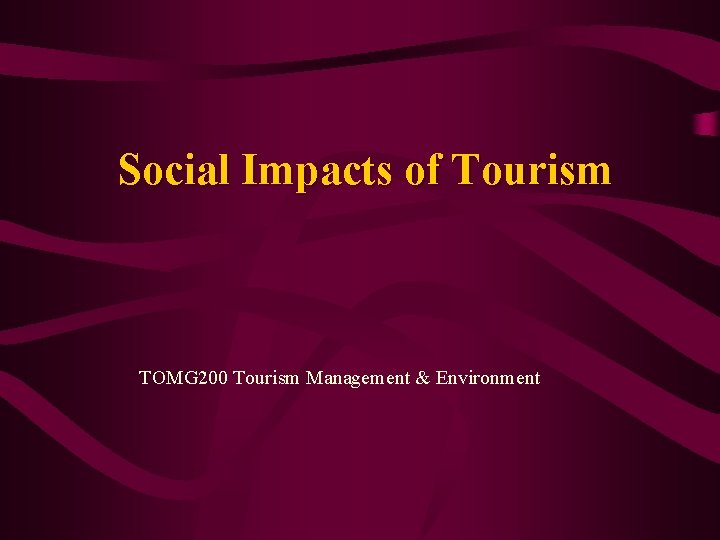 Social Impacts of Tourism TOMG 200 Tourism Management & Environment 