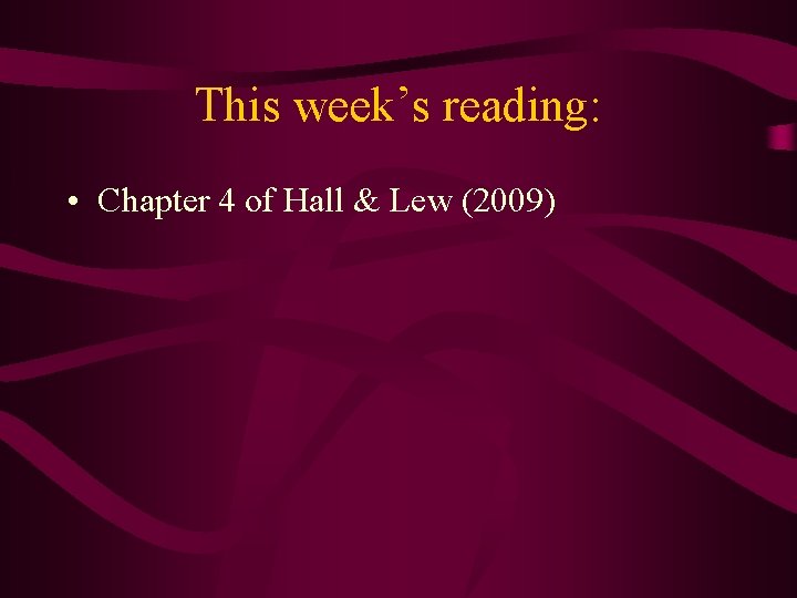 This week’s reading: • Chapter 4 of Hall & Lew (2009) 