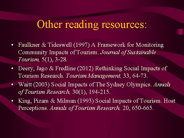 Other reading resources: • Faulkner & Tideswell (1997) A Framework for Monitoring Community Impacts Other reading resources: • Faulkner & Tideswell (1997) A Framework for Monitoring Community Impacts