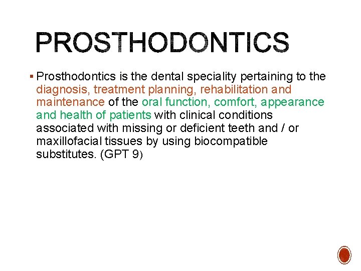 § Prosthodontics is the dental speciality pertaining to the diagnosis, treatment planning, rehabilitation and