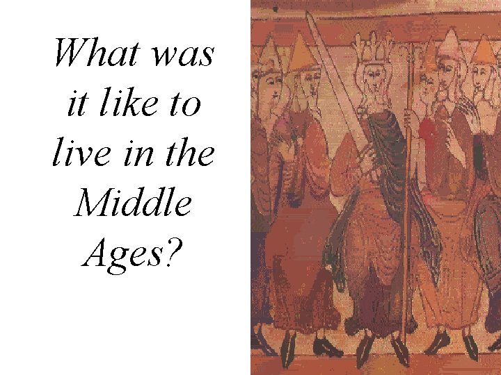 What was it like to live in the Middle Ages? What was it like to live in the Middle Ages?