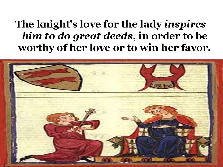 The knight's love for the lady inspires him to do great deeds, in order The knight's love for the lady inspires him to do great deeds, in order