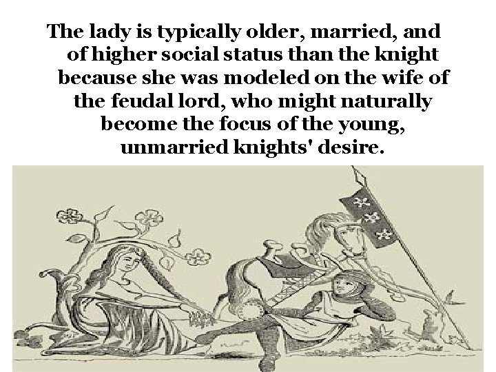 The lady is typically older, married, and of higher social status than the knight The lady is typically older, married, and of higher social status than the knight