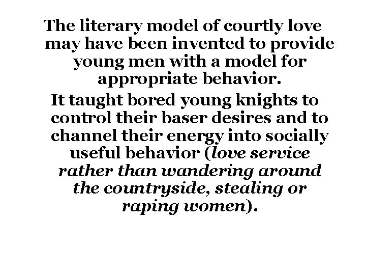 The literary model of courtly love may have been invented to provide young men The literary model of courtly love may have been invented to provide young men