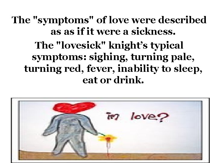 The "symptoms" of love were described as as if it were a sickness. The The "symptoms" of love were described as as if it were a sickness. The