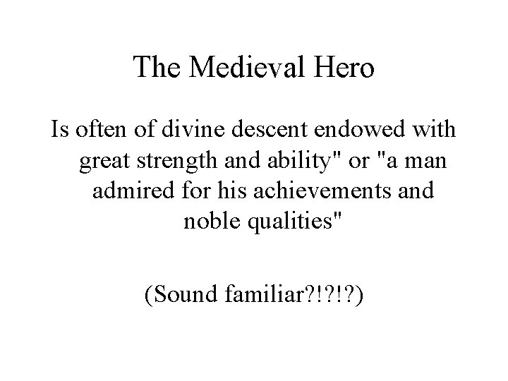 The Medieval Hero Is often of divine descent endowed with great strength and ability" The Medieval Hero Is often of divine descent endowed with great strength and ability"