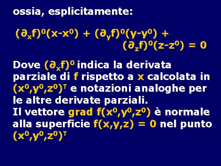 ossia, esplicitamente: (∂xf)0(x-x 0) + (∂yf)0(y-y 0) + (∂zf)0(z-z 0) = 0 Dove (∂xf)0