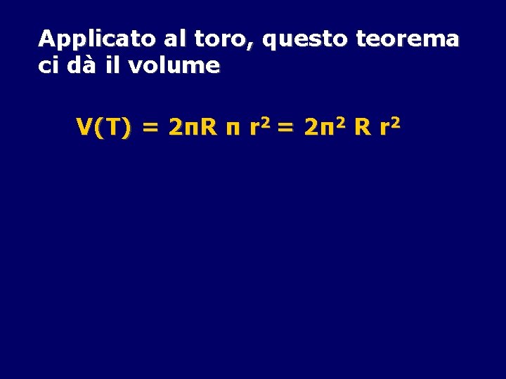 Applicato al toro, questo teorema ci dà il volume V(T) = 2πR π r