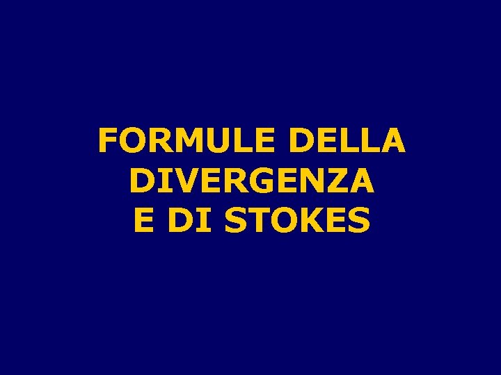 FORMULE DELLA DIVERGENZA E DI STOKES 