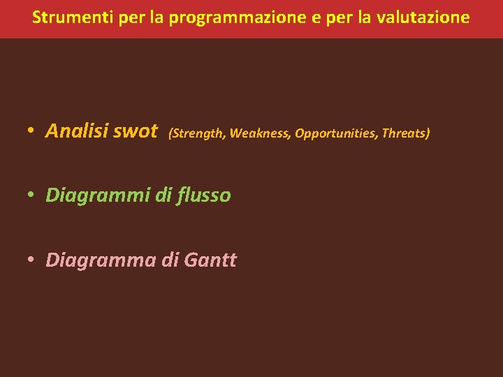 Strumenti per la programmazione e per la valutazione • Analisi swot (Strength, Weakness, Opportunities,