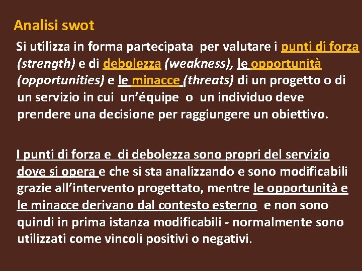 Analisi swot Si utilizza in forma partecipata per valutare i punti di forza (strength) Analisi swot Si utilizza in forma partecipata per valutare i punti di forza (strength)
