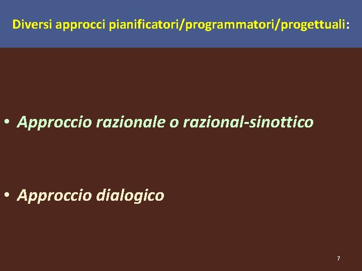 Diversi approcci pianificatori/programmatori/progettuali: • Approccio razionale o razional-sinottico • Approccio dialogico 7 