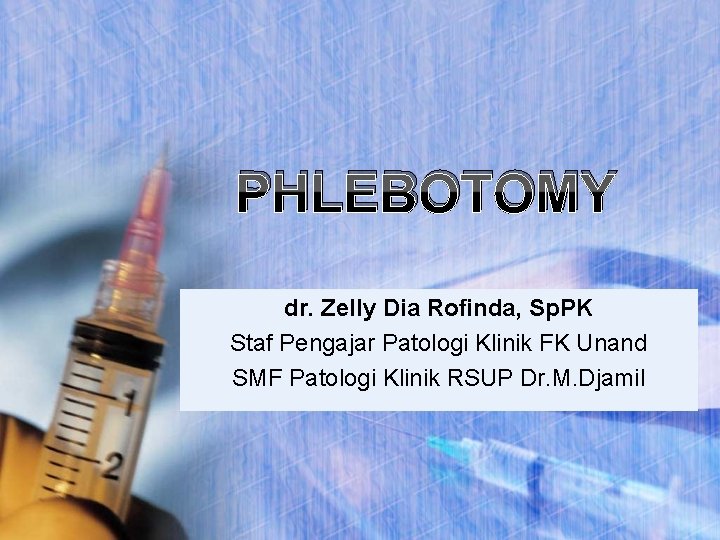PHLEBOTOMY dr. Zelly Dia Rofinda, Sp. PK Staf Pengajar Patologi Klinik FK Unand SMF