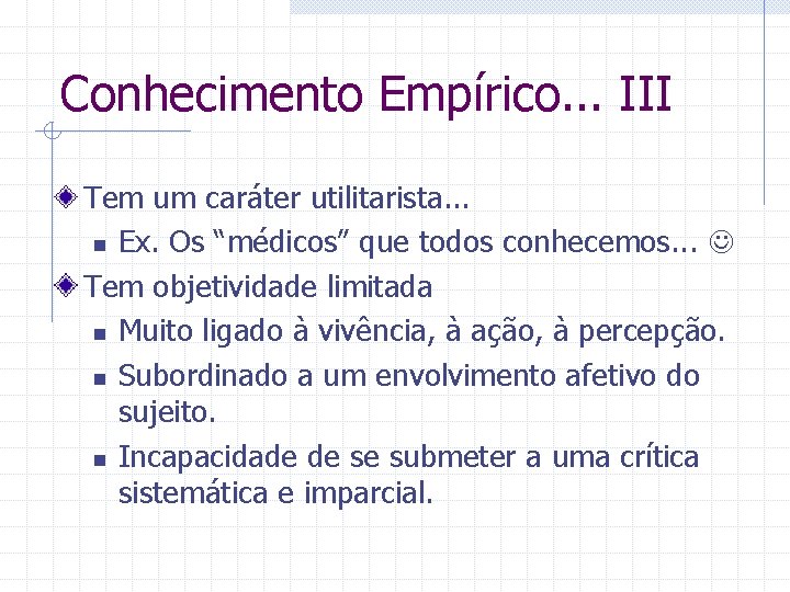 Conhecimento Empírico. . . III Tem um caráter utilitarista. . . n Ex. Os