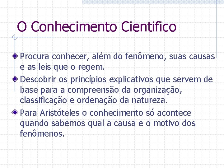 O Conhecimento Cientifico Procura conhecer, além do fenômeno, suas causas e as leis que