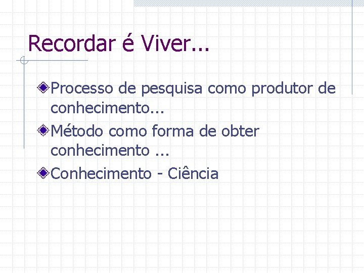 Recordar é Viver. . . Processo de pesquisa como produtor de conhecimento. . .