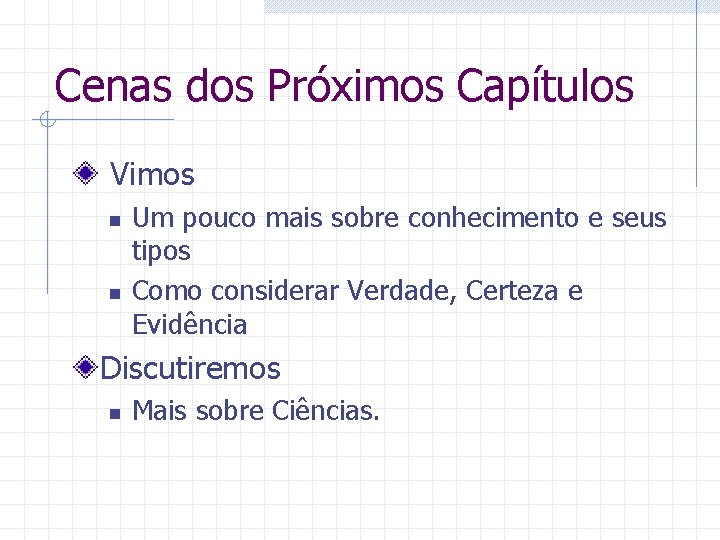 Cenas dos Próximos Capítulos Vimos n n Um pouco mais sobre conhecimento e seus